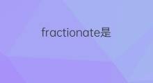 fractionate是什么意思 fractionate的中文翻译、读音、例句