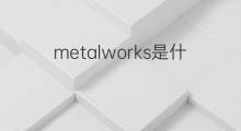 metalworks是什么意思 metalworks的中文翻译、读音、例句