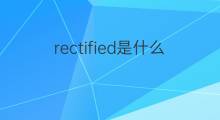rectified是什么意思 rectified的中文翻译、读音、例句