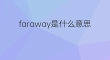 faraway是什么意思 faraway的中文翻译、读音、例句