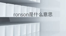 ronson是什么意思 ronson的中文翻译、读音、例句
