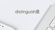 distinguish是什么意思 distinguish的中文翻译、读音、例句