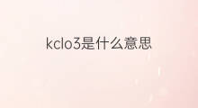 kclo3是什么意思 kclo3的中文翻译、读音、例句