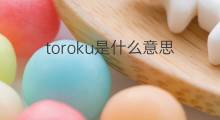 toroku是什么意思 toroku的中文翻译、读音、例句