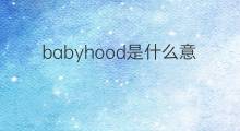 babyhood是什么意思 babyhood的中文翻译、读音、例句