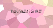 hizumi是什么意思 hizumi的中文翻译、读音、例句