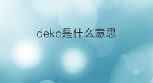 deko是什么意思 deko的中文翻译、读音、例句