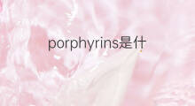 porphyrins是什么意思 porphyrins的中文翻译、读音、例句