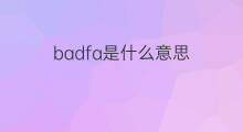 badfa是什么意思 badfa的中文翻译、读音、例句