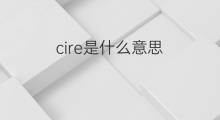 cire是什么意思 cire的中文翻译、读音、例句