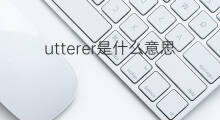 utterer是什么意思 utterer的中文翻译、读音、例句