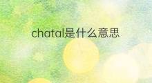 chatal是什么意思 chatal的中文翻译、读音、例句