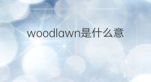 woodlawn是什么意思 woodlawn的中文翻译、读音、例句