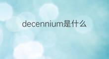 decennium是什么意思 decennium的中文翻译、读音、例句
