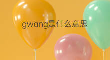 gwang是什么意思 gwang的中文翻译、读音、例句