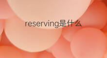 reserving是什么意思 reserving的中文翻译、读音、例句