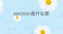 ejection是什么意思 ejection的中文翻译、读音、例句