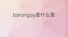 barangay是什么意思 barangay的中文翻译、读音、例句