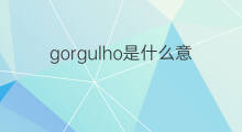 gorgulho是什么意思 gorgulho的中文翻译、读音、例句