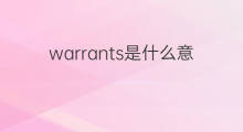 warrants是什么意思 warrants的中文翻译、读音、例句