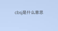 cbsj是什么意思 cbsj的中文翻译、读音、例句