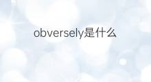 obversely是什么意思 obversely的中文翻译、读音、例句