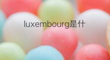 luxembourg是什么意思 luxembourg的中文翻译、读音、例句