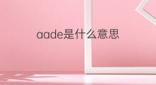 aade是什么意思 aade的中文翻译、读音、例句