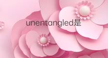 unentangled是什么意思 unentangled的中文翻译、读音、例句