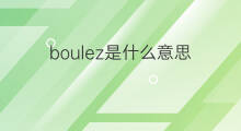 boulez是什么意思 boulez的中文翻译、读音、例句
