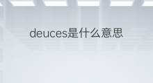 deuces是什么意思 deuces的中文翻译、读音、例句