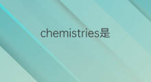 chemistries是什么意思 chemistries的中文翻译、读音、例句