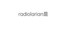 radiolarian是什么意思 radiolarian的中文翻译、读音、例句