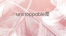 unstoppable是什么意思 unstoppable的中文翻译、读音、例句