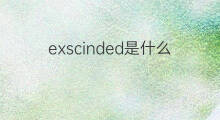 exscinded是什么意思 exscinded的中文翻译、读音、例句
