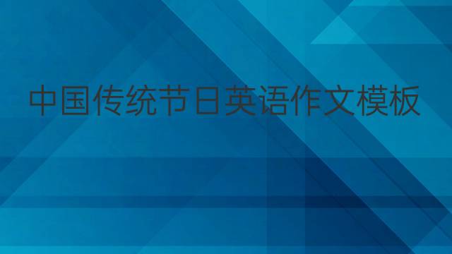 中国传统节日英语作文模板_中考满分英语作文4篇
