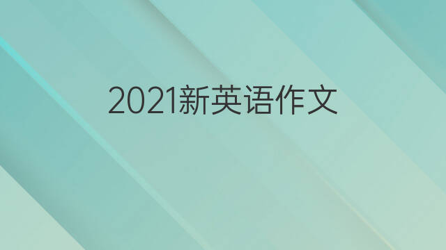 2021新英语作文_中考万能英语作文5篇
