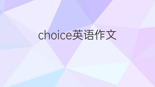 choice英语作文_初一满分英语作文5篇