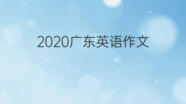 2020广东英语作文_高考真题英语作文4篇