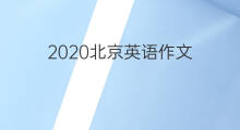 2020北京英语作文_高考真题英语作文5篇